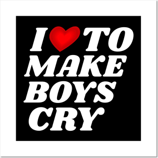 I-Love-To-Make-Boys-Cry Posters and Art